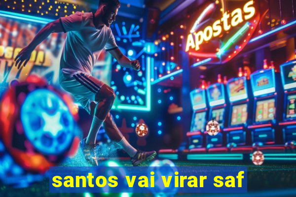 santos vai virar saf